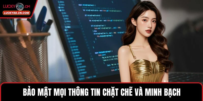 Bảo mật mọi thông tin chặt chẽ và minh bạch