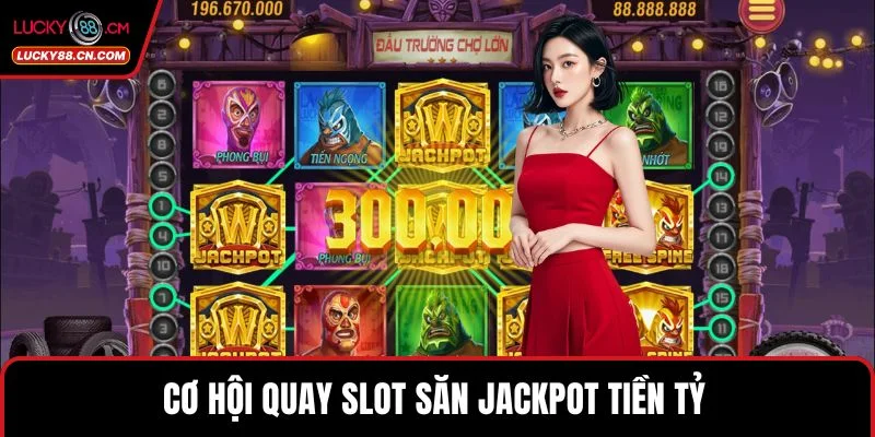 Cơ hội quay slot săn Jackpot tiền tỷ