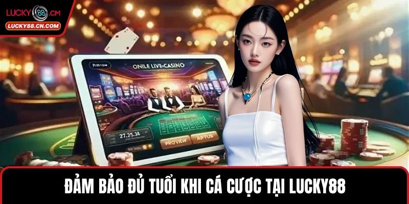 Đảm bảo đủ tuổi khi cá cược tại LUCKY88