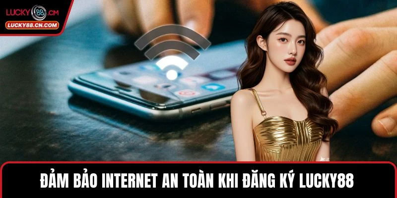 Đảm bảo internet an toàn khi đăng ký LUCKY88 