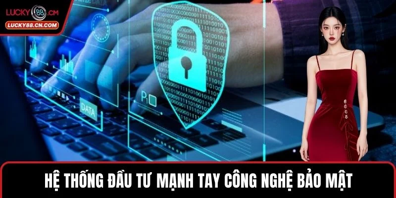 Hệ thống đầu tư mạnh tay công nghệ bảo mật