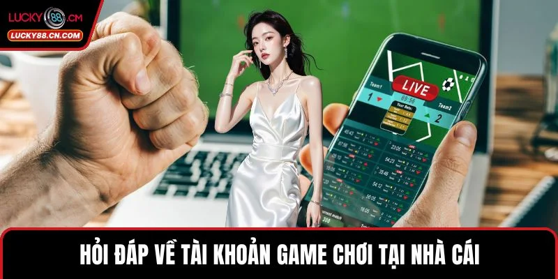 Trang chủ 11 Hỏi đáp về tài khoản game chơi tại nhà cái