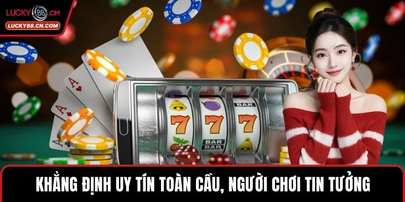 Khẳng định uy tín toàn cầu, người chơi tin tưởng