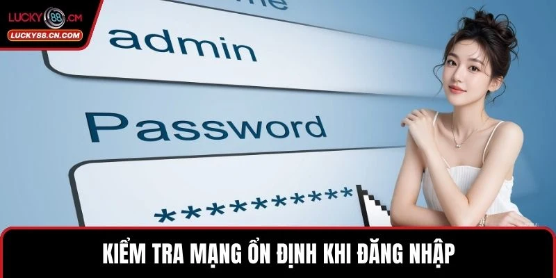Kiểm tra mạng ổn định khi đăng nhập