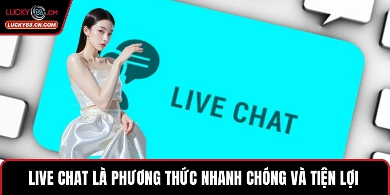 Liên Hệ LUCKY88 2 Live Chat là phương thức nhanh chóng và tiện lợi