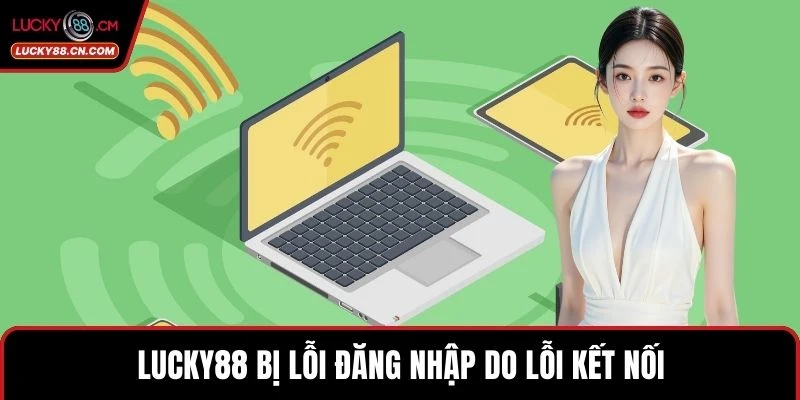 LUCKY88 bị lỗi đăng nhập do lỗi kết nối