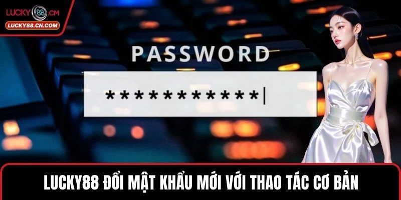LUCKY88 đổi mật khẩu mới với thao tác cơ bản