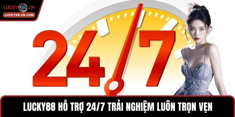 Lucky88 hỗ trợ 24/7 trải nghiệm luôn trọn vẹn