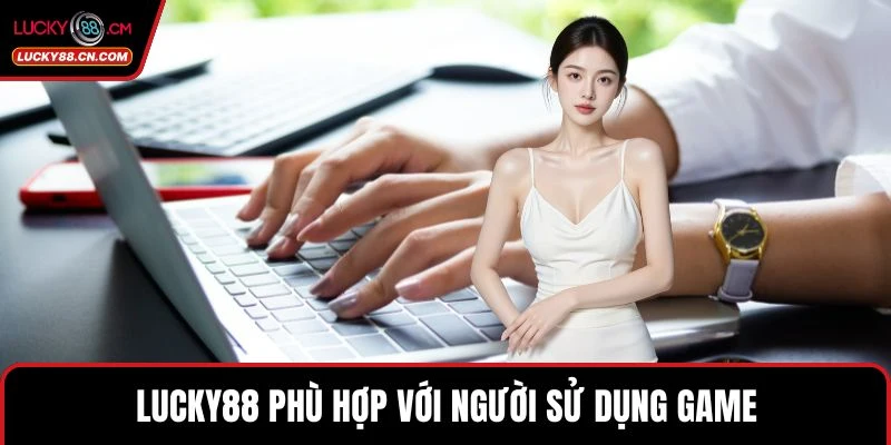 LUCKY88 phù hợp với người sử dụng game