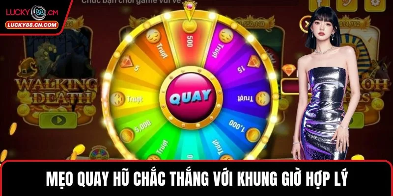 Mẹo quay hũ chắc thắng với khung giờ hợp lý