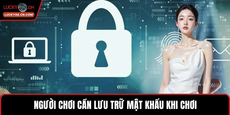 Người chơi cần lưu trữ mật khẩu khi chơi