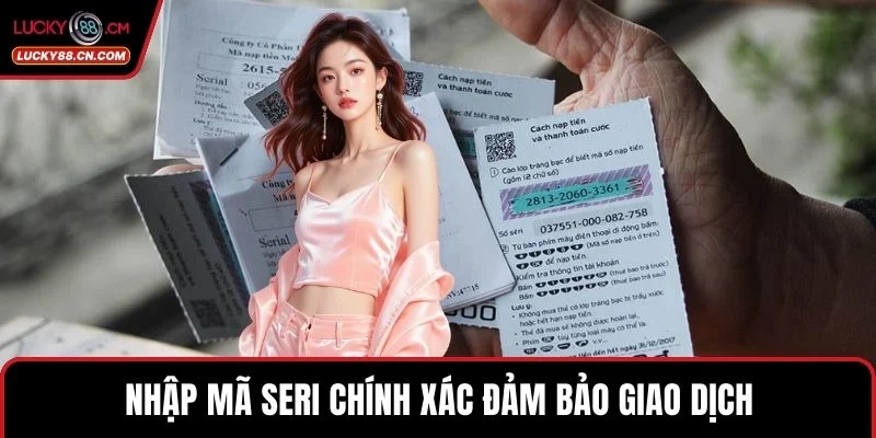 Nhập mã seri chính xác đảm bảo giao dịch