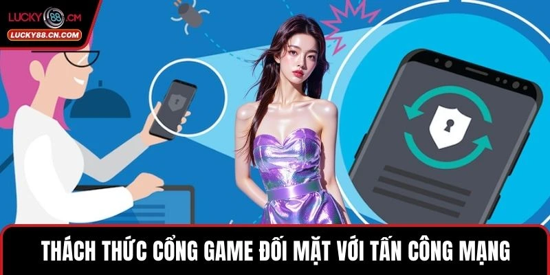 Quyền Riêng Tư 4 Thách thức cổng game đối mặt với tấn công mạng