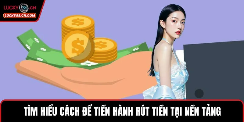 Trang chủ 9 Tìm hiểu cách để tiến hành rút tiền tại nền tảng