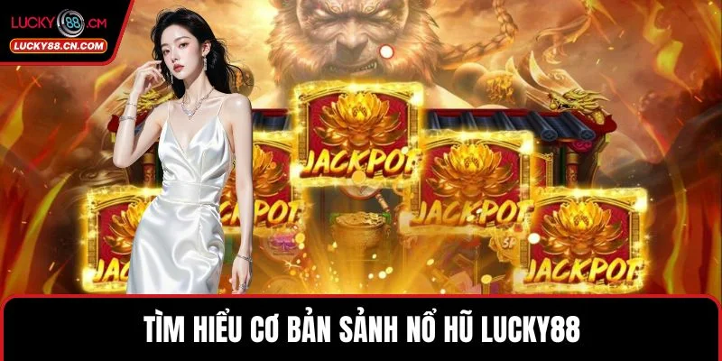 Tìm hiểu cơ bản sảnh Nổ hũ LUCKY88