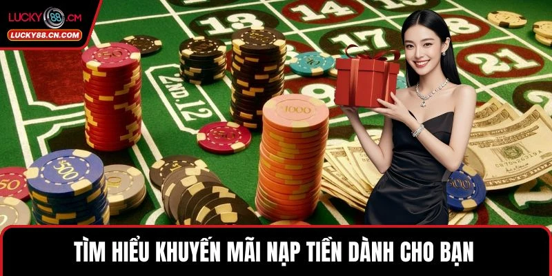 Khuyến Mãi LUCKY88 Hấp Dẫn Với Ưu Đãi Khủng Cho Bet Thủ 3 Tìm hiểu khuyến mãi nạp tiền dành cho bạn