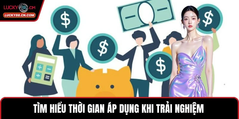 LUCKY88 Hoàn Trả Hấp Dẫn Cho Người Chơi Cá Cược Game 3 Tìm hiểu thời gian áp dụng khi trải nghiệm