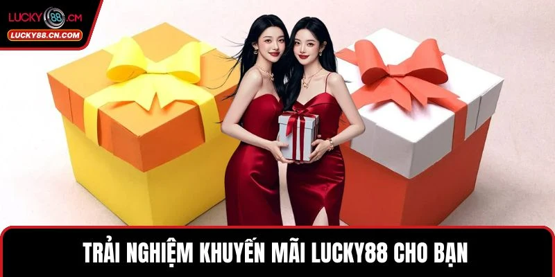 Khuyến Mãi LUCKY88 Hấp Dẫn Với Ưu Đãi Khủng Cho Bet Thủ 2 Trải nghiệm khuyến mãi LUCKY88 cho bạn
