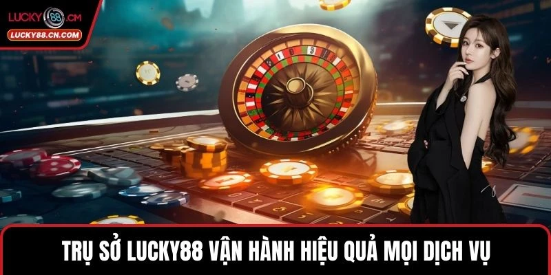 Trụ Sở LUCKY88 – Khẳng Định Uy Tín Trong Giải Trí Trực Tuyến 2 Trụ sở LUCKY88 vận hành hiệu quả mọi dịch vụ