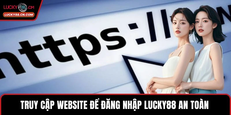 Truy cập website để đăng nhập LUCKY88 an toàn 