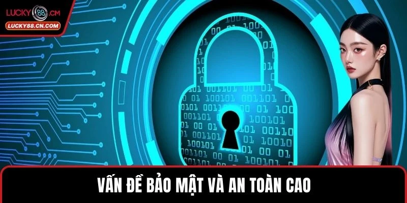 Vấn đề bảo mật và an toàn cao